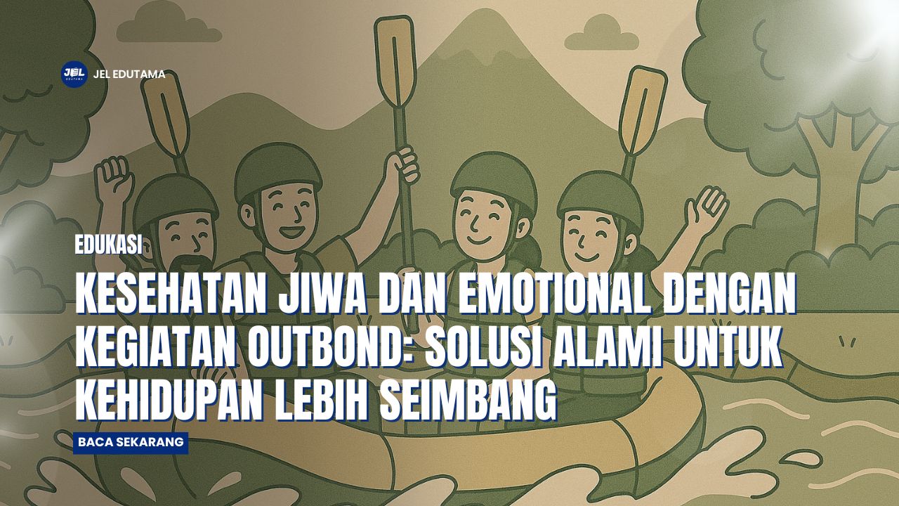 Kesehatan Jiwa dan Emotional dengan Kegiatan Outbound: Solusi Alami untuk Kehidupan Lebih Seimbang