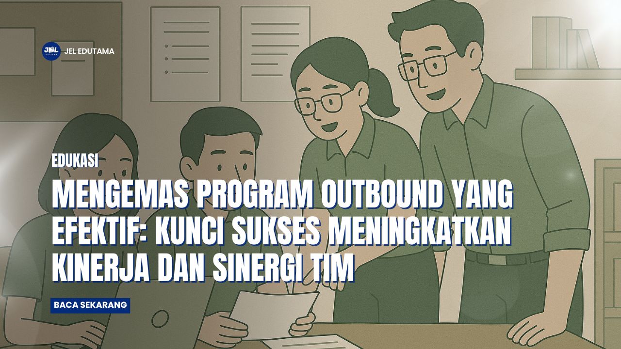 Mengemas Program Outbound yang Efektif: Kunci Sukses Meningkatkan Kinerja dan Sinergi Tim